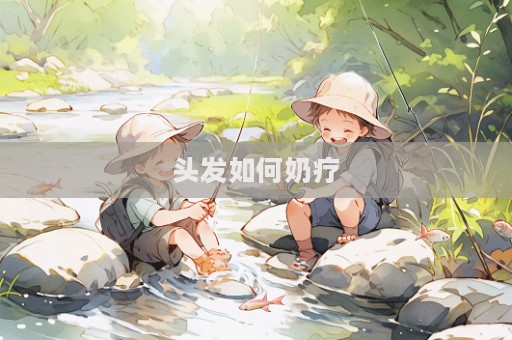 頭發(fā)如何奶療