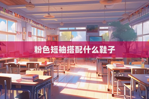 粉色短袖搭配什么鞋子
