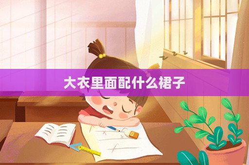大衣里面配什么裙子