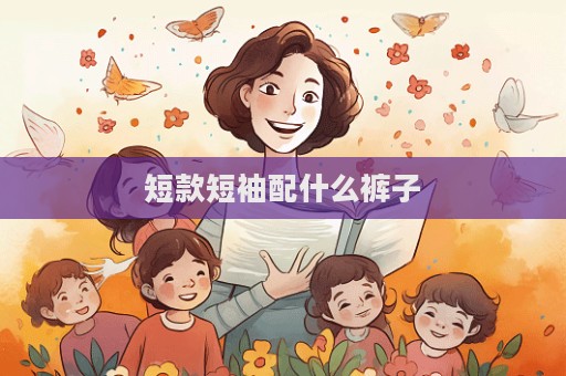 短款短袖配什么褲子  第1張