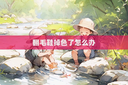 翻毛鞋掉色了怎么辦
