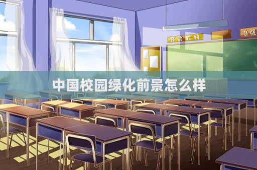 中國校園綠化前景怎么樣