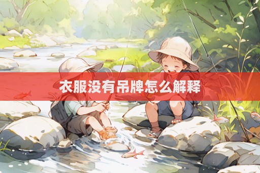 衣服沒有吊牌怎么解釋