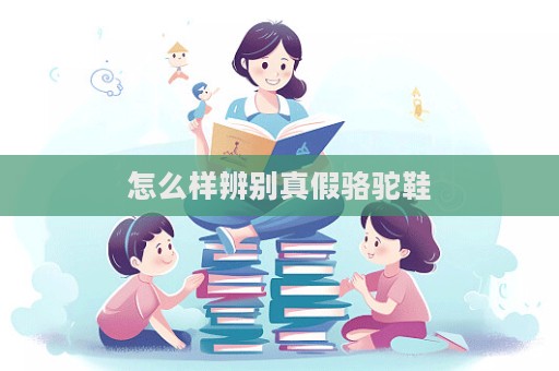 怎么樣辨別真假駱駝鞋