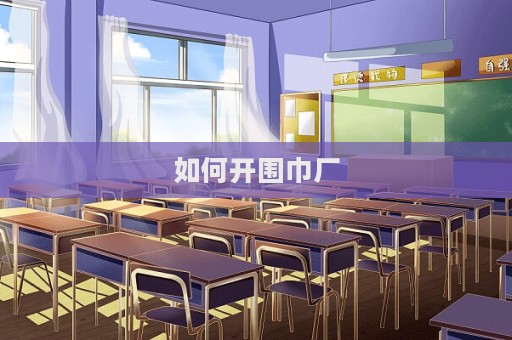 如何開圍巾廠