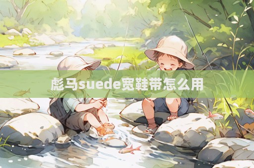 彪馬suede寬鞋帶怎么用