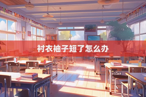 襯衣袖子短了怎么辦