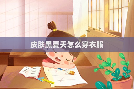 皮膚黑夏天怎么穿衣服