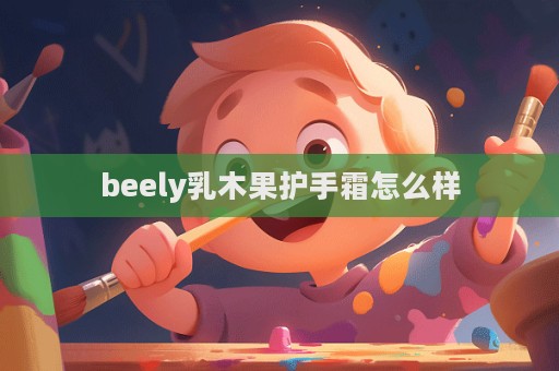 beely乳木果護手霜怎么樣