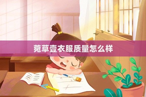 菀草壹衣服質量怎么樣