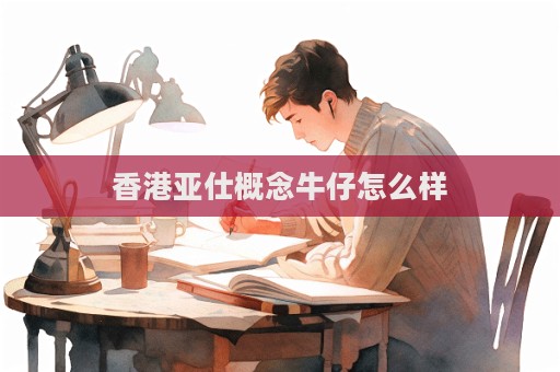 香港亞仕概念牛仔怎么樣