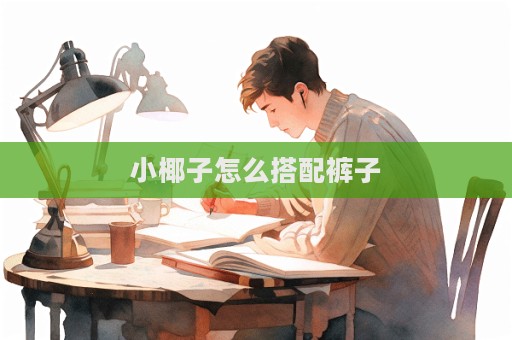 小椰子怎么搭配褲子