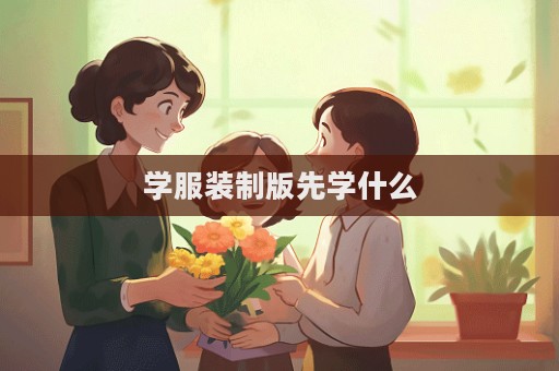 學(xué)服裝制版先學(xué)什么