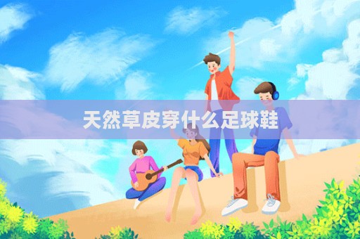 天然草皮穿什么足球鞋