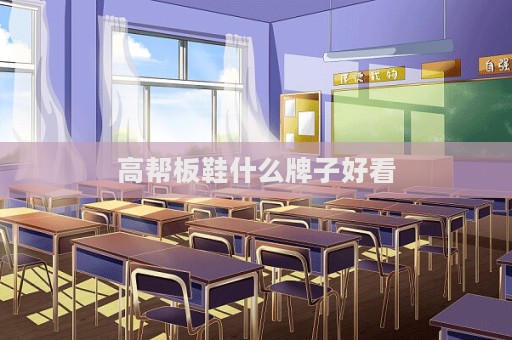 高幫板鞋什么牌子好看