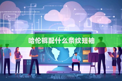 哈倫褲配什么條紋短袖