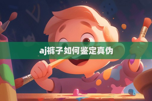 aj褲子如何鑒定真偽