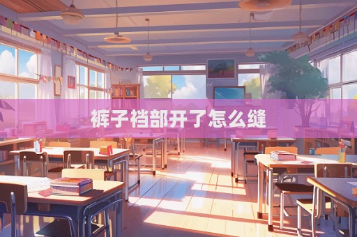 褲子襠部開了怎么縫