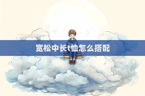 寬松中長(zhǎng)t恤怎么搭配
