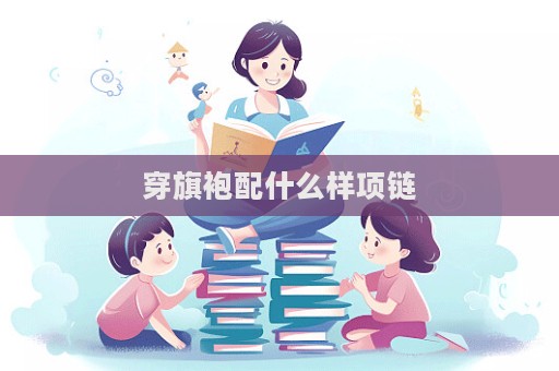 穿旗袍配什么樣項鏈