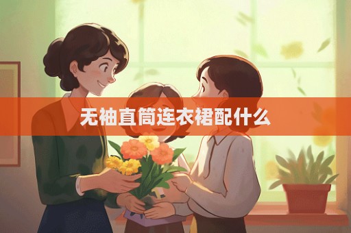 無袖直筒連衣裙配什么