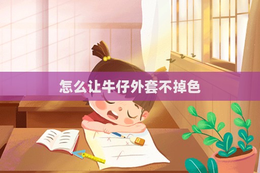 怎么讓牛仔外套不掉色