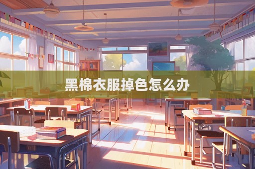 黑棉衣服掉色怎么辦