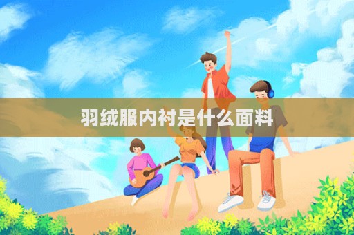 羽絨服內(nèi)襯是什么面料