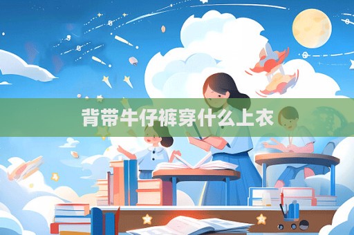 背帶牛仔褲穿什么上衣