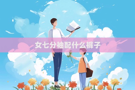 女七分袖配什么褲子