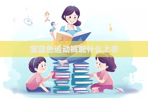 寶藍(lán)色運(yùn)動(dòng)褲配什么上衣