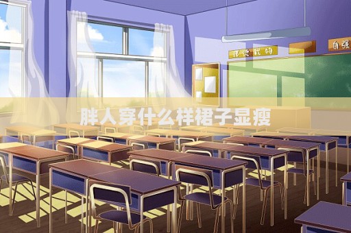 胖人穿什么樣裙子顯瘦