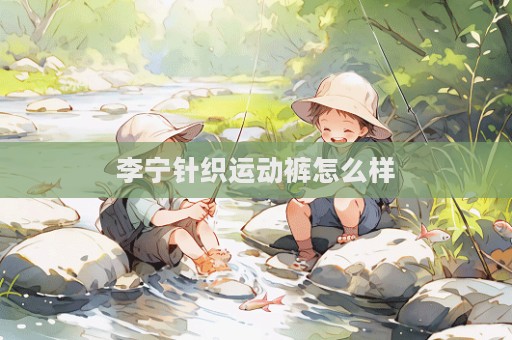 李寧針織運(yùn)動(dòng)褲怎么樣  第1張