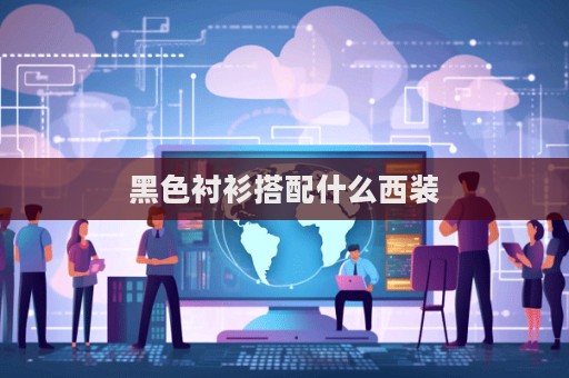 黑色襯衫搭配什么西裝