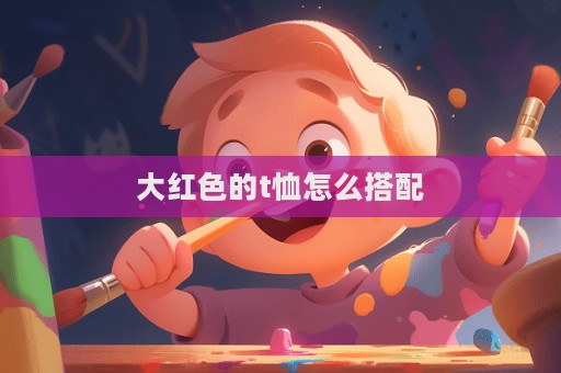 大紅色的t恤怎么搭配