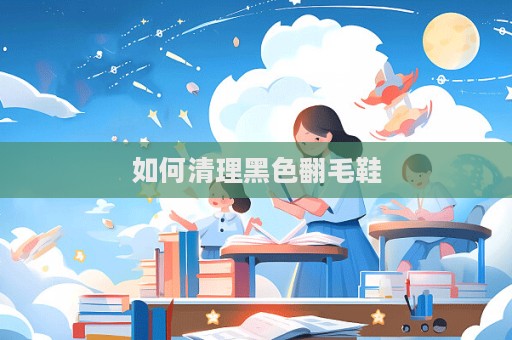 如何清理黑色翻毛鞋