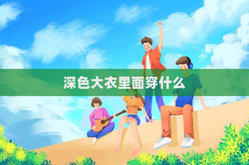 深色大衣里面穿什么