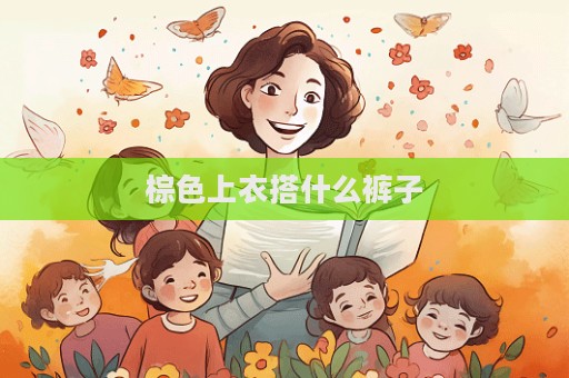 棕色上衣搭什么褲子