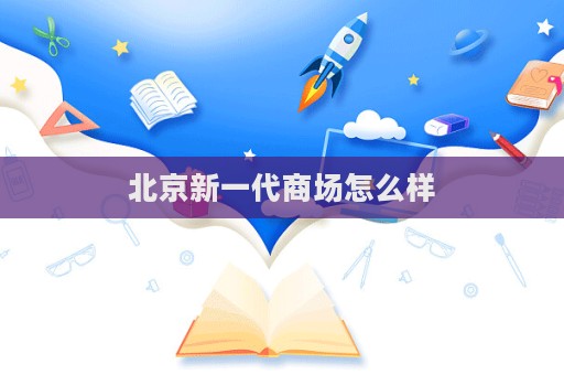 北京新一代商場怎么樣