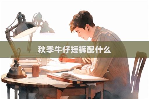 秋季牛仔短褲配什么
