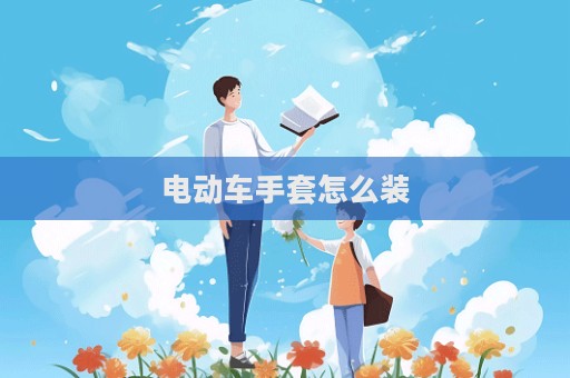 電動(dòng)車手套怎么裝
