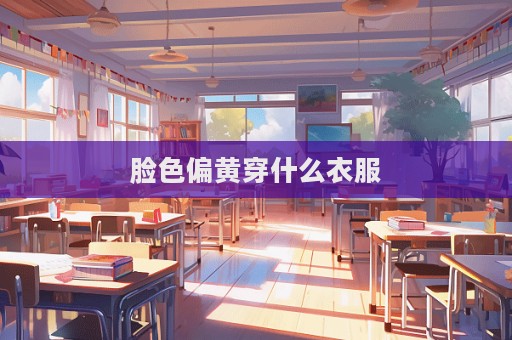 臉色偏黃穿什么衣服