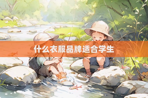 什么衣服品牌適合學(xué)生