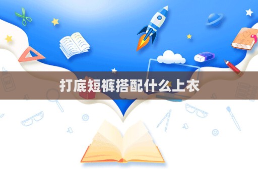 打底短褲搭配什么上衣