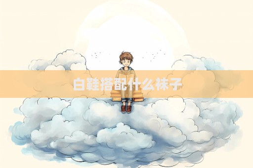 白鞋搭配什么襪子