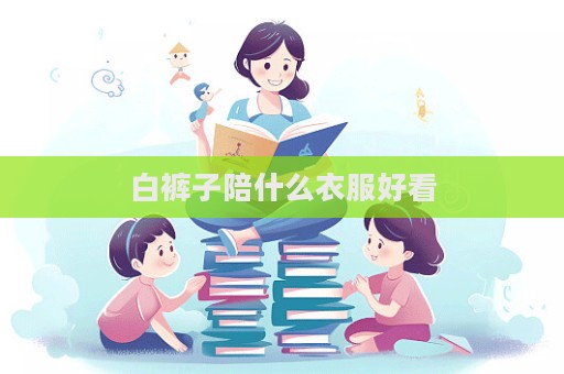 白褲子陪什么衣服好看
