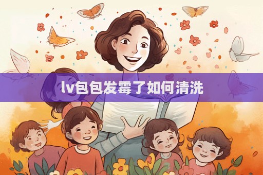 lv包包發霉了如何清洗  第1張