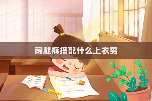 闊腿褲搭配什么上衣男