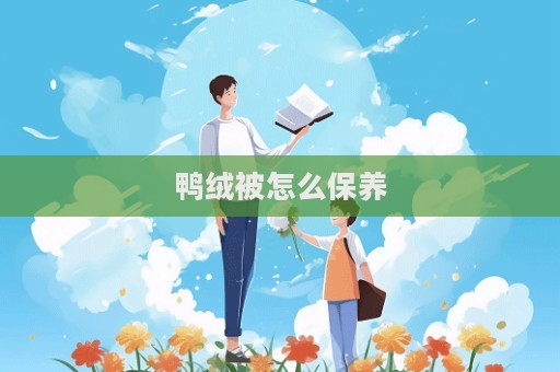 鴨絨被怎么保養(yǎng)