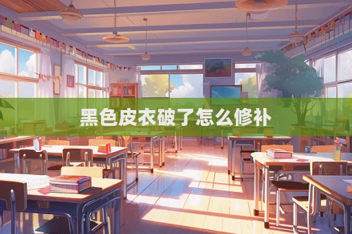 黑色皮衣破了怎么修補